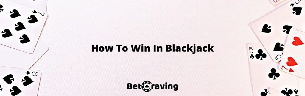 How To Win In Blackjack